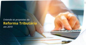 Read more about the article Entenda as propostas da Reforma Tributária em 2019