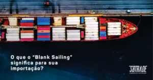 Read more about the article O que o “Blank Sailing” significa para sua importação?