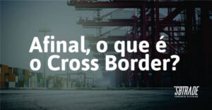 Leia mais sobre o artigo Cross Border – Internacionalize suas vendas em território europeu