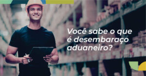 Read more about the article Você sabe o que é desembaraço aduaneiro?