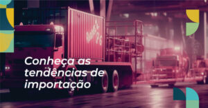 Read more about the article Conheça as tendências de importação