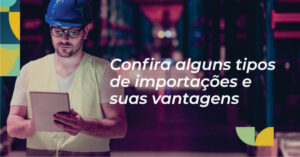 Read more about the article Confira alguns tipos de importações e suas vantagens