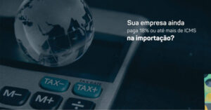 Read more about the article Como reduzir o ICMS da importação em até 4%